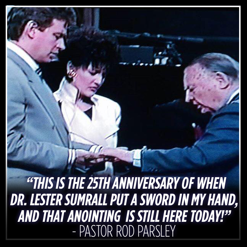 “This is the 25th anniversary of when Dr. Lester Sumrall put a sword in my hand, and that anointing is here today!” – Pastor Rod Parsley
