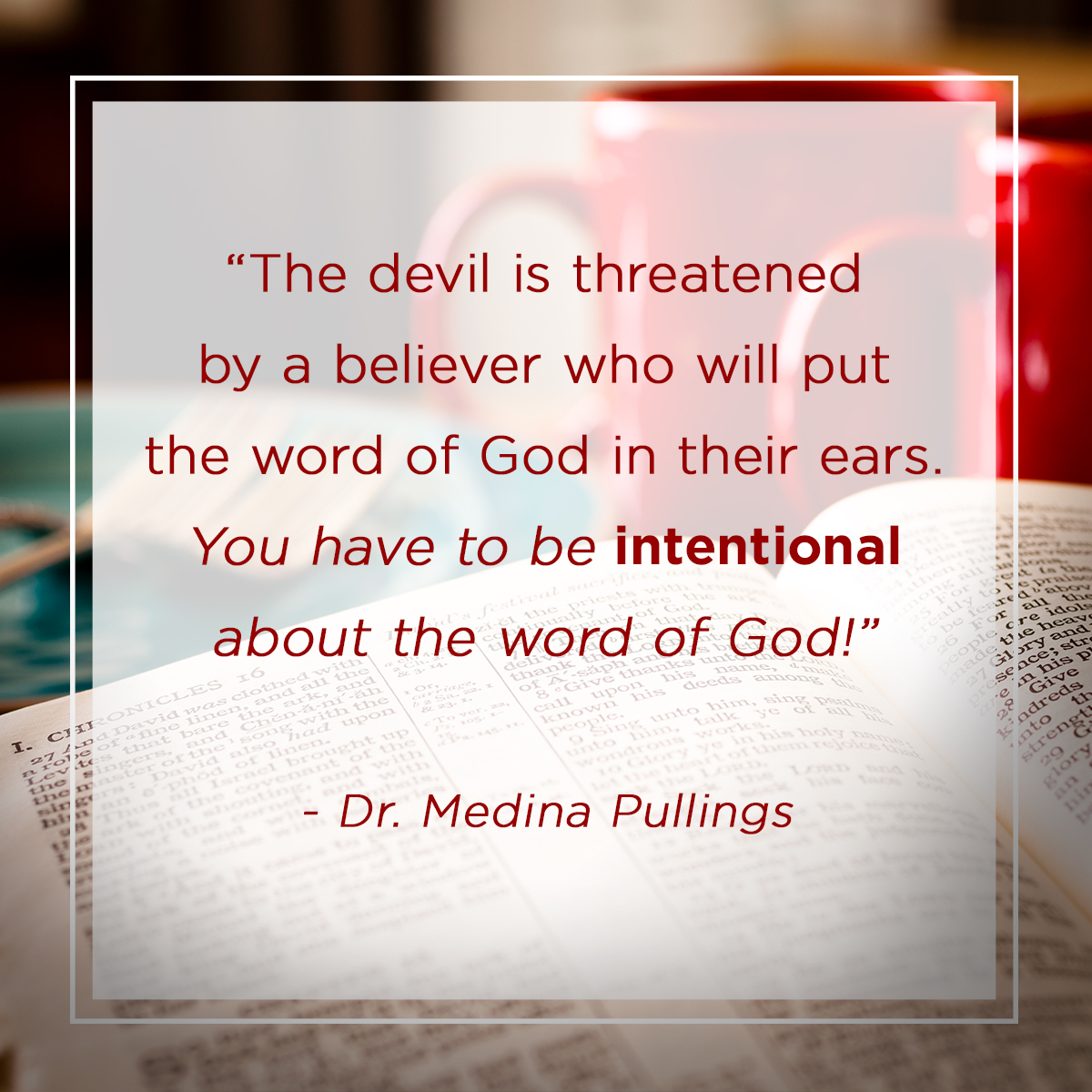 “The devil is threatened by a believer who will put the word of God in their ears. You have to be intentional about the word of God!” – Dr. Medina Pullings
