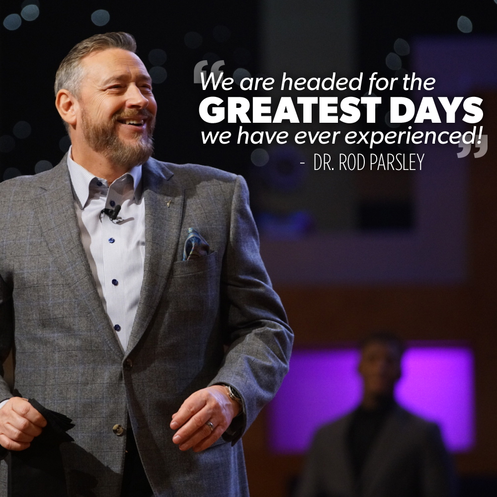 “We are headed for the greatest days we have ever experienced!” — Dr. Rod Parsley