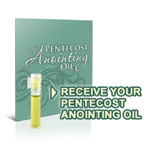 RECEIVE YOUR PENTECOST ANOINTING OIL!