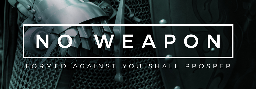 NO WEAPON Formed Against You Shall Prosper