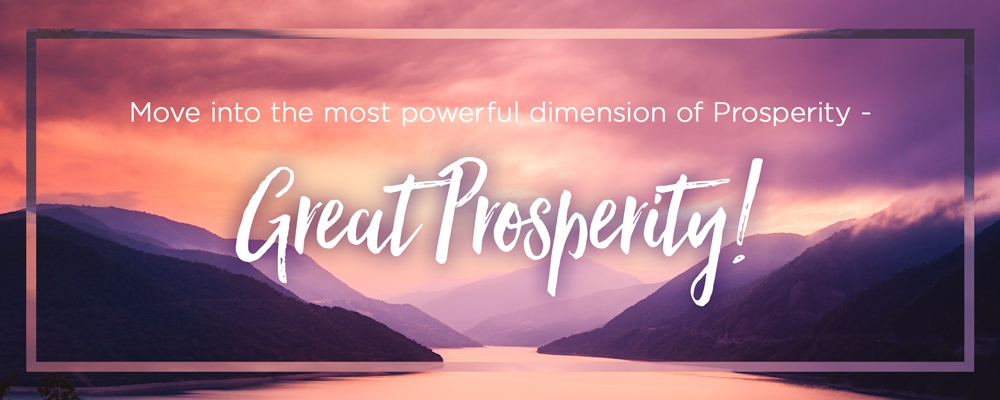 Move into the most powerful dimension of Prosperity - Great Prosperity!