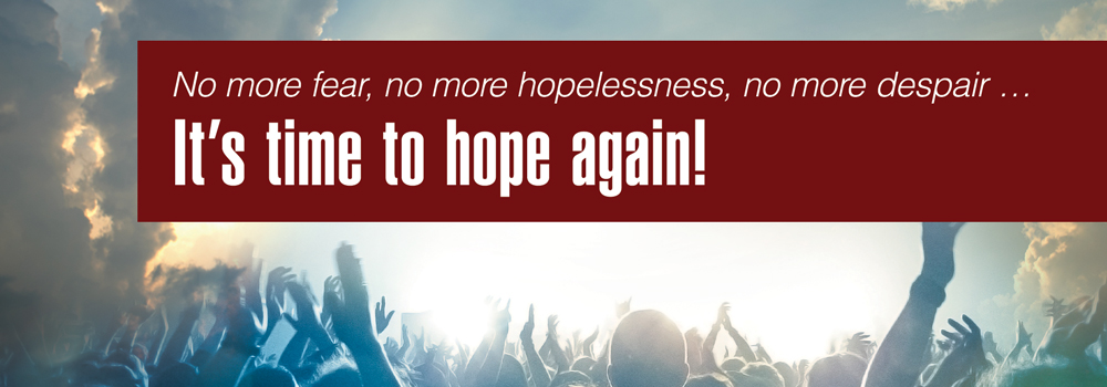 No more fear, no more hopelessness, no more despair … It’s time to hope again!