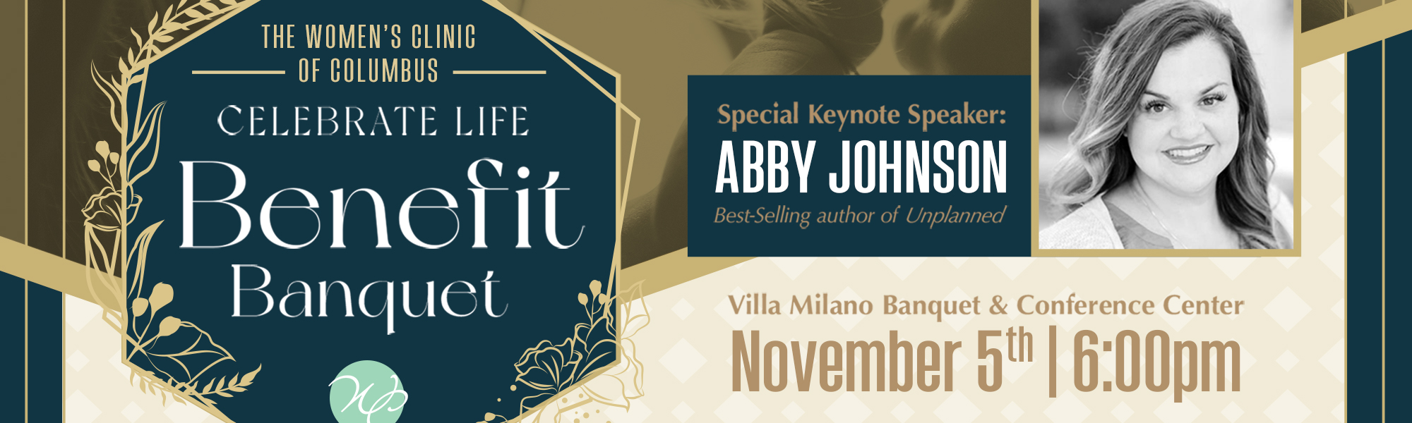 The Women's Clinic of Columbus Celebrate Life Benefit Banquet Special Key Note Speaker: Abby Johnson Best-Selling author of Unplanned. Villa Milano Banquet and Conference Center November 5th 6pm