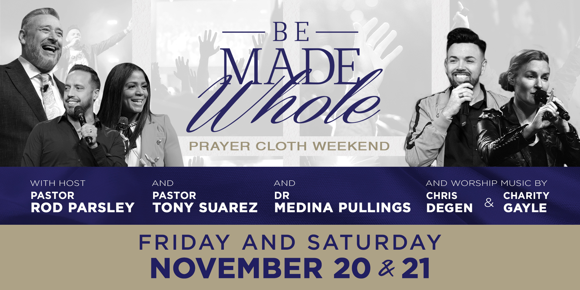 Be made whole prayer cloth weekend with host Pastor Rod Parsley and Pastor Tony Suarez and Dr Medina Pullings and worship music by Charity Gayle and Harvest Music! Friday, Saturday, and Sunday Nov. 20th thru Nov.22nd