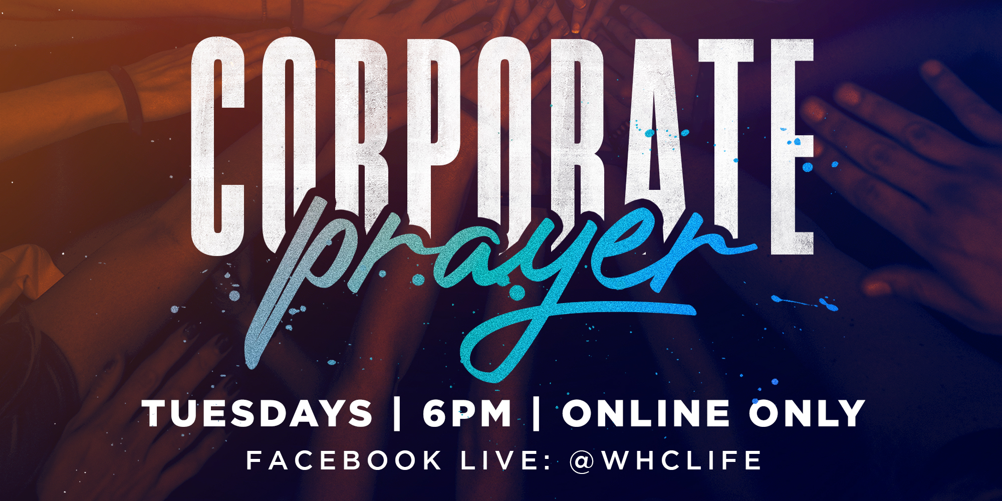 Corporate Prayer Tuesdays 6PM Facebook LIVE: @WHCLIFE