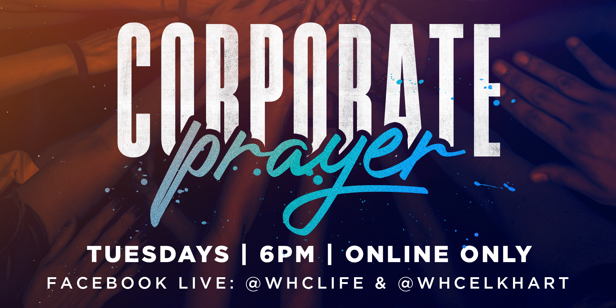 Corporate Prayer Tuesdays 6PM Online Only Facebook LIVE: @whclife