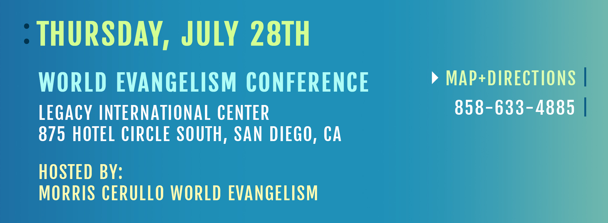 Thursday, July 28th World Evangelism Conference Legacy International Center 875 Hotel Circle South, San Diego, CA Map + Directions 858-633-4885