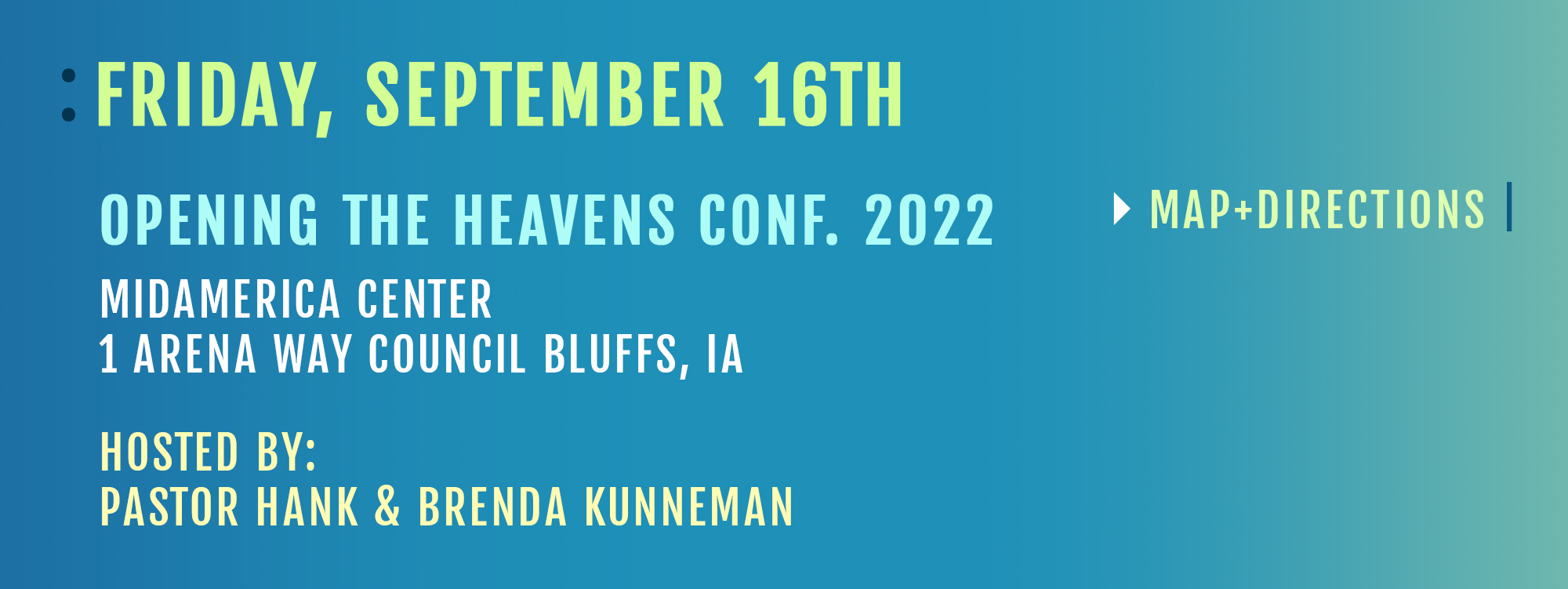 Friday, September 16th Opening the Heavens Conference 2022 Midamerica Center 1 Arena Way Council Bluffs, IA Map + Directions