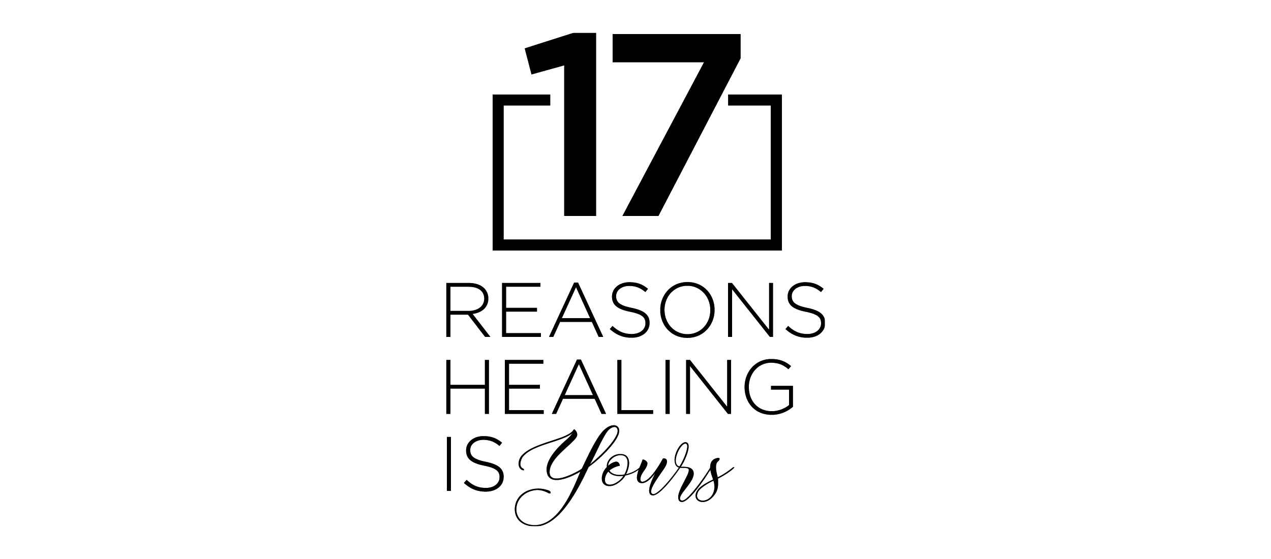 17 Reasons Healing is Yours
